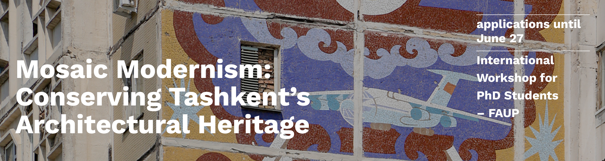 Call for Participation until June 27, 2025 | International Workshop for FAUP's PhD Students - Mosaic Modernism: Conserving Tashkent's Architectural Heritage