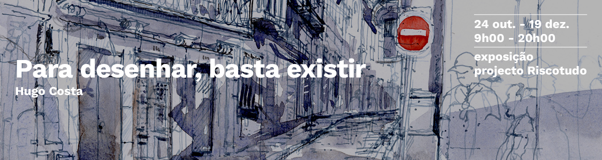 Exposio | 'Para desenhar, basta existir ' de Hugo Costa | Projecto Riscotudo