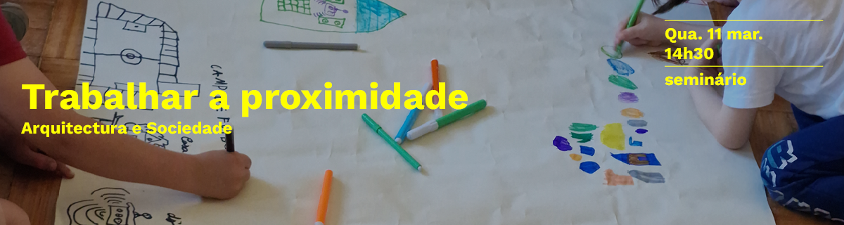 Semin�rio Arquitectura e Sociedade | Trabalhar a proximidade