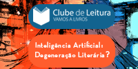 Clube de Leitura: Vamos a Livros || Intelig�ncia Artificial: Degenera��o Liter�ria?