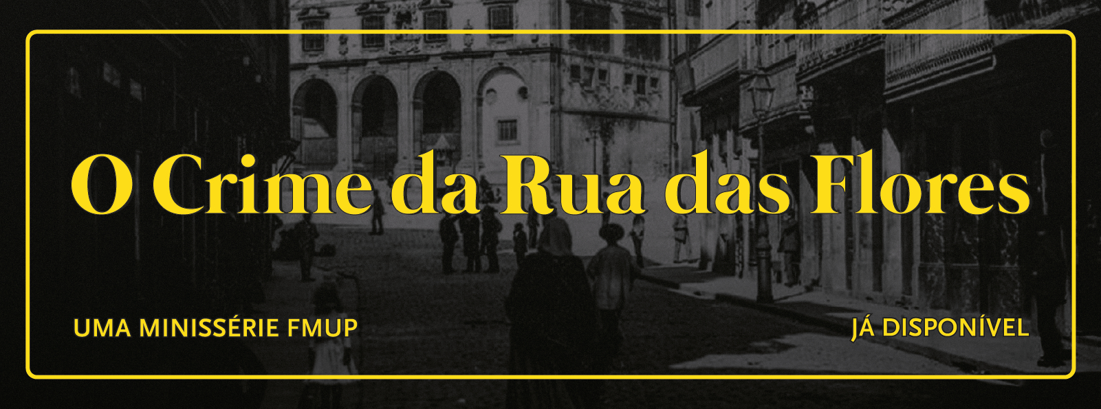 J� dispon�vel | Crime da Rua das Flores inspira nova miniss�rie da FMUP